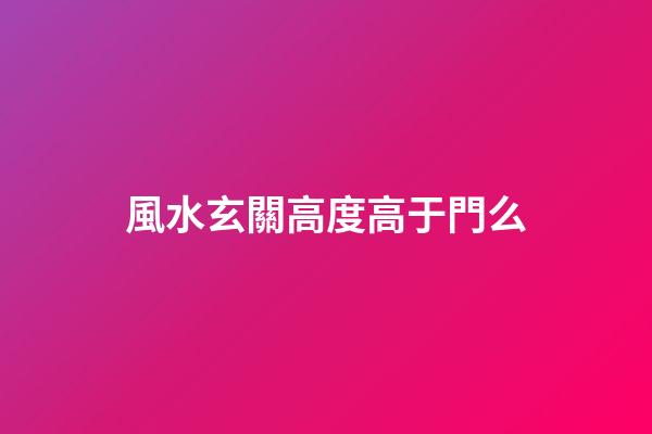 風水玄關高度高于門么
