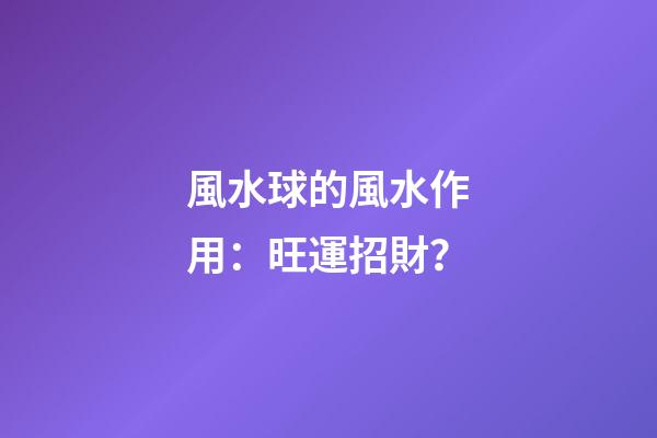 風水球的風水作用：旺運招財？