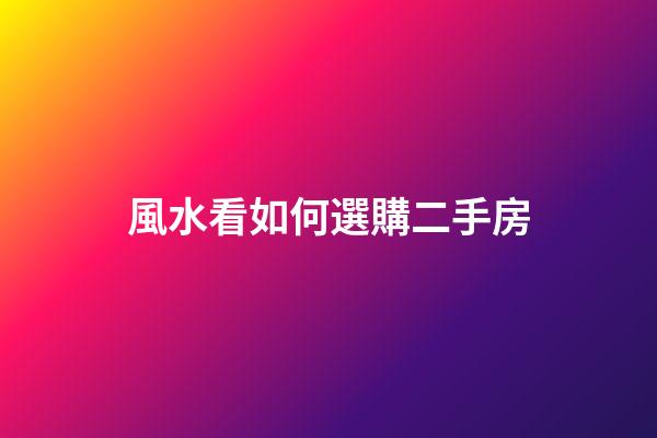 風水看如何選購二手房