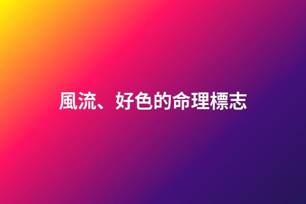風流、好色的命理標志