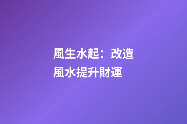 風生水起：改造風水提升財運