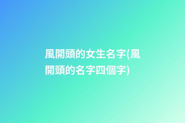 風開頭的女生名字(風開頭的名字四個字)