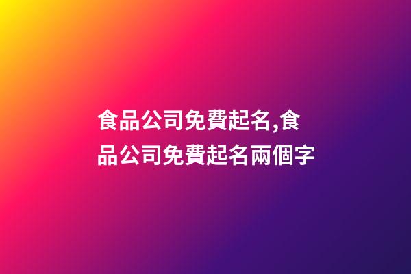 食品公司免費起名,食品公司免費起名兩個字-第1張-公司起名-玄機派