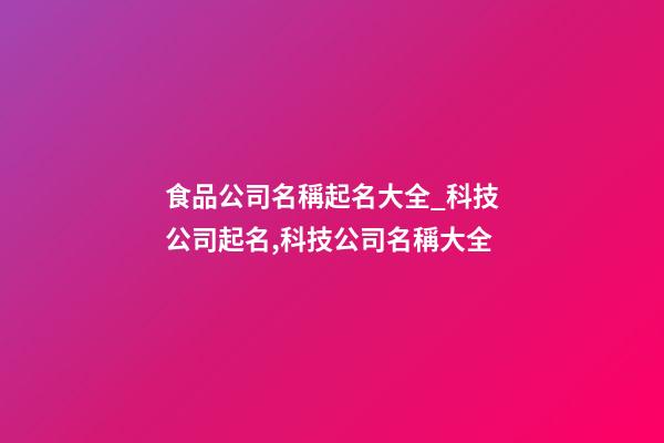 食品公司名稱起名大全_科技公司起名,科技公司名稱大全