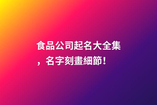 食品公司起名大全集，名字刻畫細節！-第1張-公司起名-玄機派