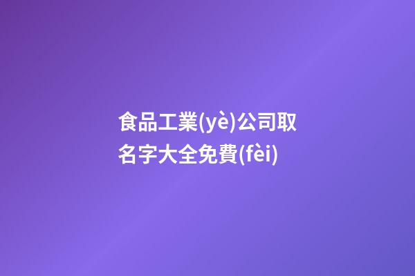 食品工業(yè)公司取名字大全免費(fèi)-第1張-公司起名-玄機(jī)派