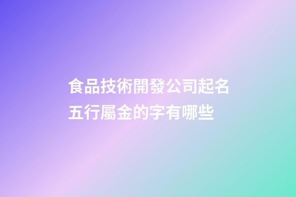 食品技術開發公司起名五行屬金的字有哪些-第1張-公司起名-玄機派