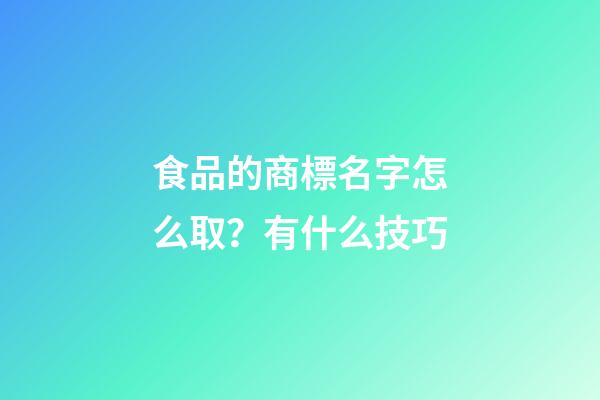 食品的商標名字怎么取？有什么技巧-第1張-商標起名-玄機派