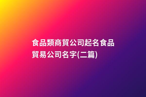 食品類商貿公司起名食品貿易公司名字(二篇)-第1張-公司起名-玄機派
