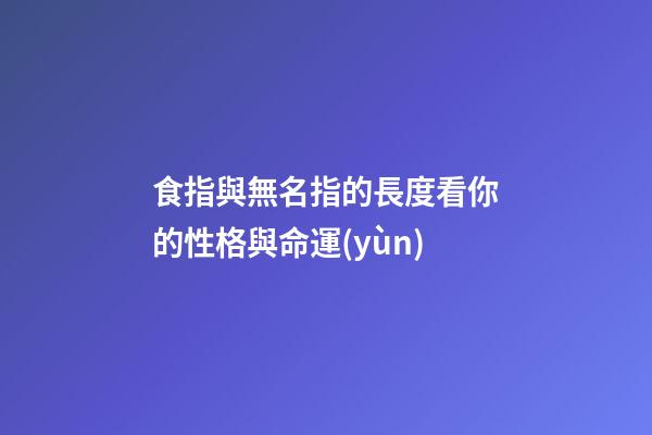 食指與無名指的長度看你的性格與命運(yùn)