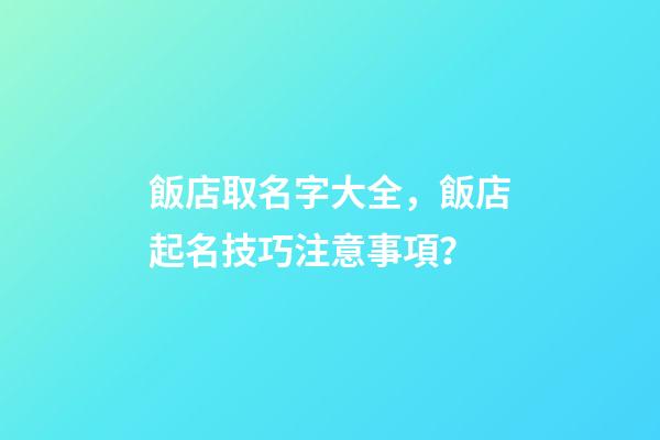 飯店取名字大全，飯店起名技巧注意事項？-第1張-店鋪起名-玄機派