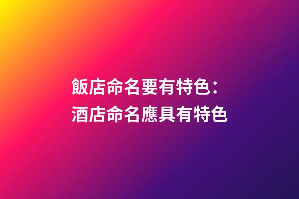飯店命名要有特色：酒店命名應具有特色-第1張-店鋪起名-玄機派