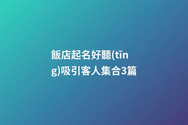 飯店起名好聽(tīng)吸引客人集合3篇-第1張-店鋪起名-玄機(jī)派