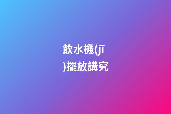 飲水機(jī)擺放講究