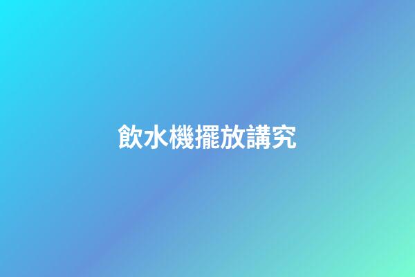 飲水機擺放講究
