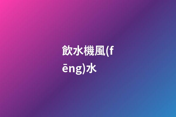 飲水機風(fēng)水