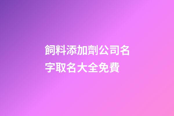 飼料添加劑公司名字取名大全免費-第1張-公司起名-玄機派
