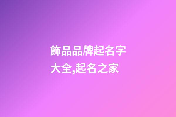 飾品品牌起名字大全,起名之家-第1張-商標起名-玄機派