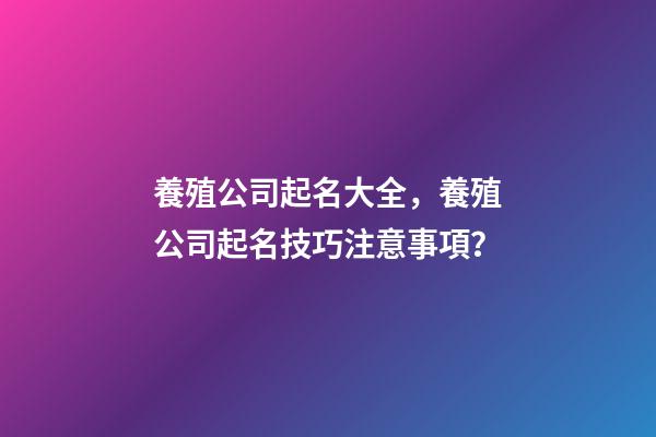 養殖公司起名大全，養殖公司起名技巧注意事項？-第1張-公司起名-玄機派