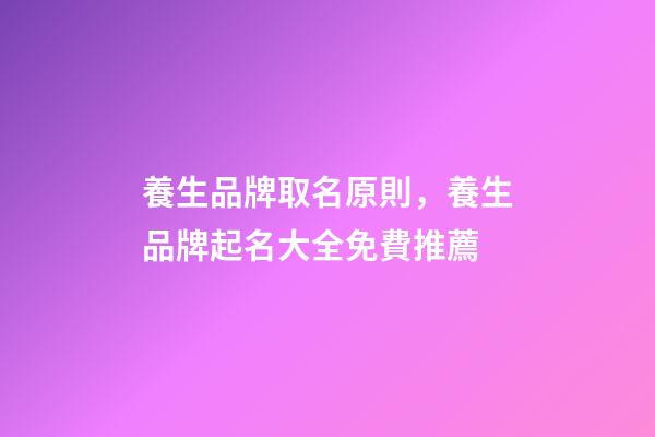 養生品牌取名原則，養生品牌起名大全免費推薦-第1張-商標起名-玄機派