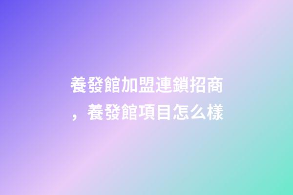 養發館加盟連鎖招商，養發館項目怎么樣-第1張-觀點-玄機派