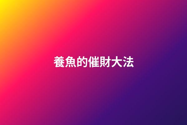 養魚的催財大法