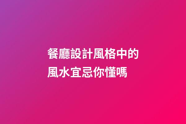 餐廳設計風格中的風水宜忌你懂嗎