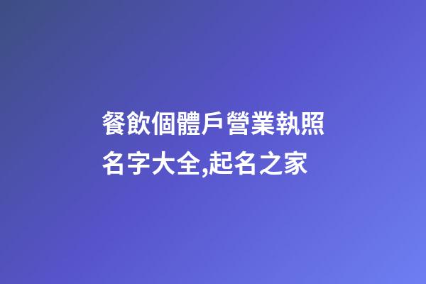 餐飲個體戶營業執照名字大全,起名之家-第1張-店鋪起名-玄機派