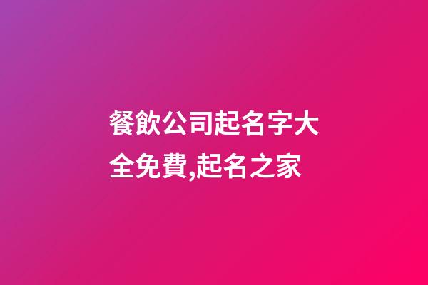 餐飲公司起名字大全免費,起名之家-第1張-公司起名-玄機派