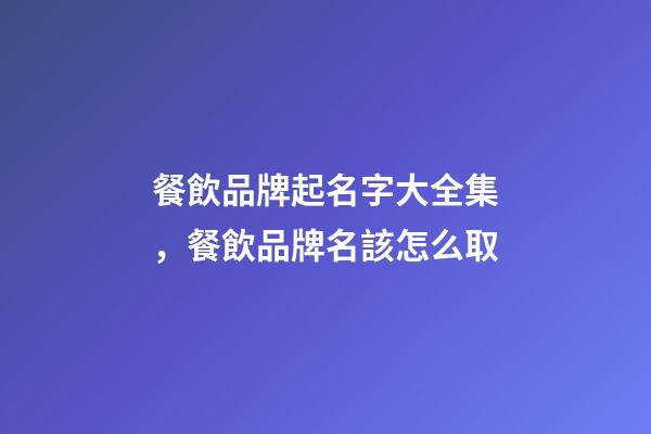餐飲品牌起名字大全集，餐飲品牌名該怎么取-第1張-商標起名-玄機派