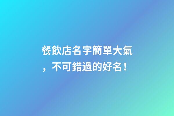 餐飲店名字簡單大氣，不可錯過的好名！-第1張-店鋪起名-玄機派