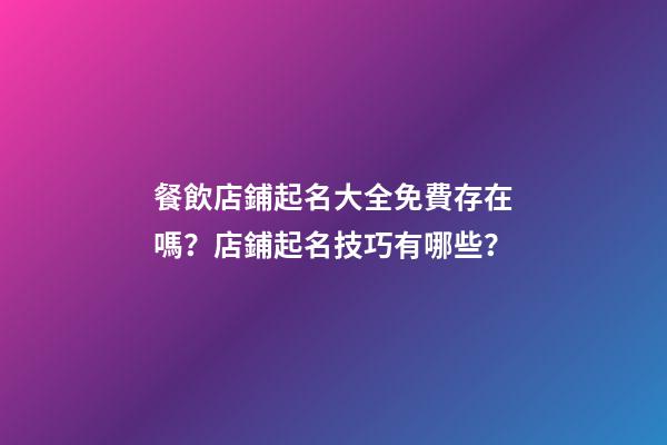 餐飲店鋪起名大全免費存在嗎？店鋪起名技巧有哪些？-第1張-店鋪起名-玄機派