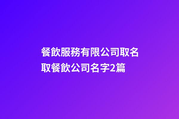 餐飲服務有限公司取名取餐飲公司名字2篇-第1張-公司起名-玄機派