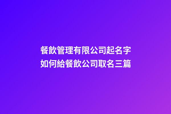 餐飲管理有限公司起名字如何給餐飲公司取名三篇-第1張-公司起名-玄機(jī)派