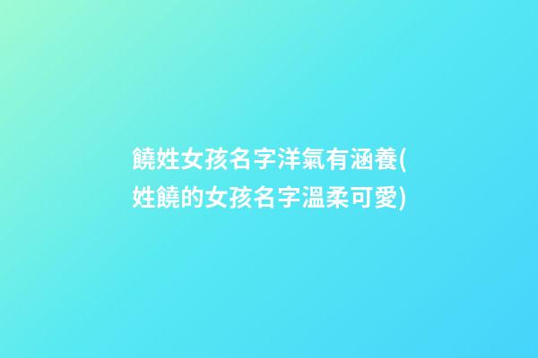 饒姓女孩名字洋氣有涵養(姓饒的女孩名字溫柔可愛)