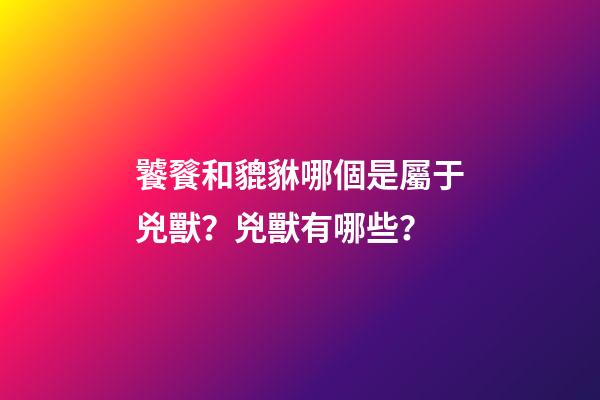 饕餮和貔貅哪個是屬于兇獸？兇獸有哪些？