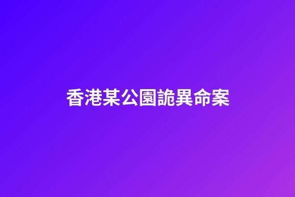 香港某公園詭異命案