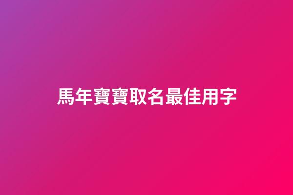 馬年寶寶取名最佳用字(馬年出生寶寶取名禁忌)-第1張-寶寶起名-玄機派