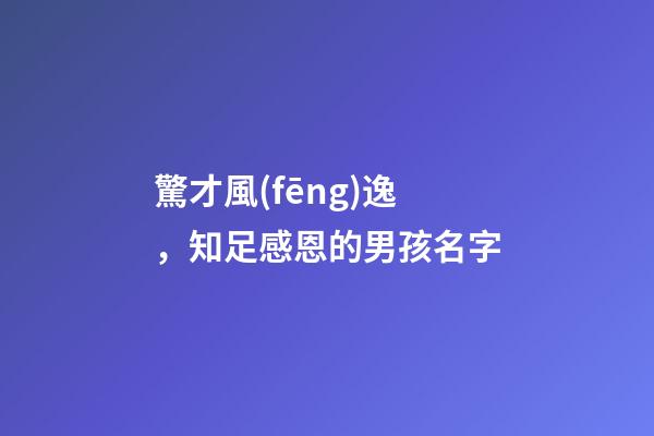驚才風(fēng)逸，知足感恩的男孩名字