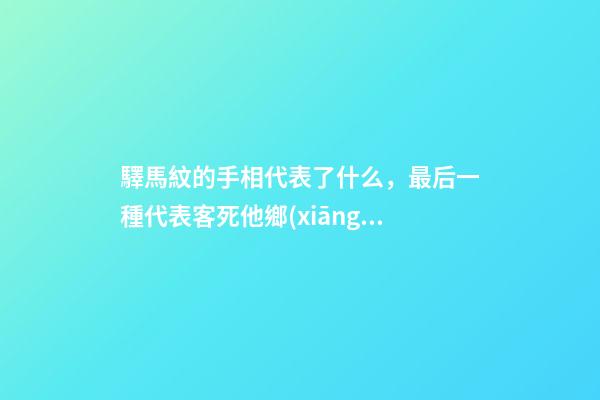 驛馬紋的手相代表了什么，最后一種代表客死他鄉(xiāng)