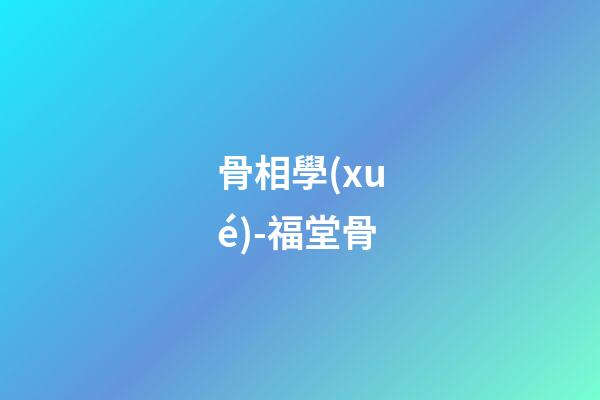 骨相學(xué)-福堂骨