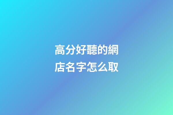 高分好聽的網店名字怎么取-第1張-店鋪起名-玄機派
