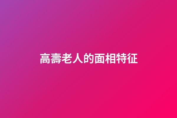 高壽老人的面相特征