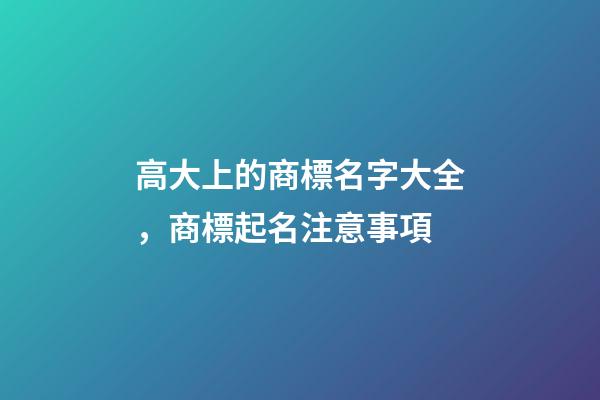 高大上的商標名字大全，商標起名注意事項-第1張-商標起名-玄機派