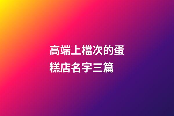 高端上檔次的蛋糕店名字三篇-第1張-店鋪起名-玄機派