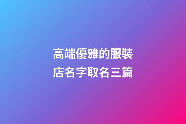 高端優雅的服裝店名字取名三篇-第1張-店鋪起名-玄機派