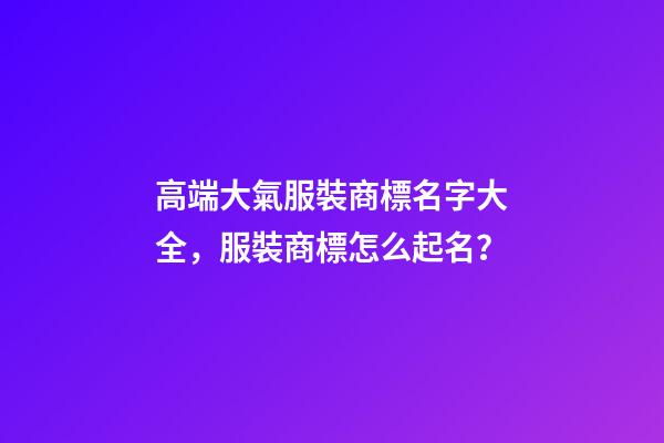 高端大氣服裝商標名字大全，服裝商標怎么起名？