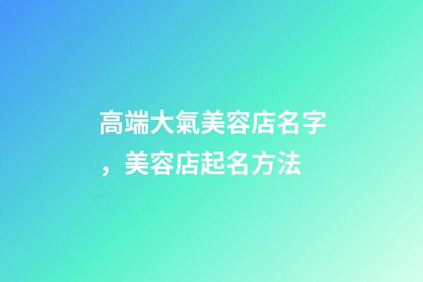 高端大氣美容店名字，美容店起名方法-第1張-店鋪起名-玄機派