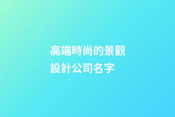 高端時尚的景觀設計公司名字