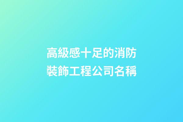 高級感十足的消防裝飾工程公司名稱-第1張-公司起名-玄機派